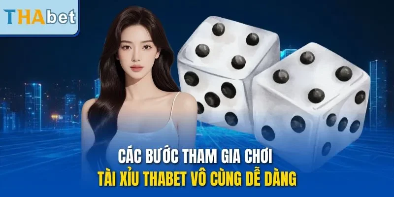 Các bước tham gia chơi tài xỉu Thabet vô cùng dễ dàng