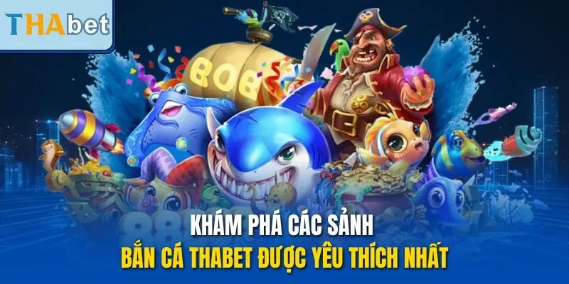 Khám phá các sảnh bắn cá THABET được yêu thích nhất