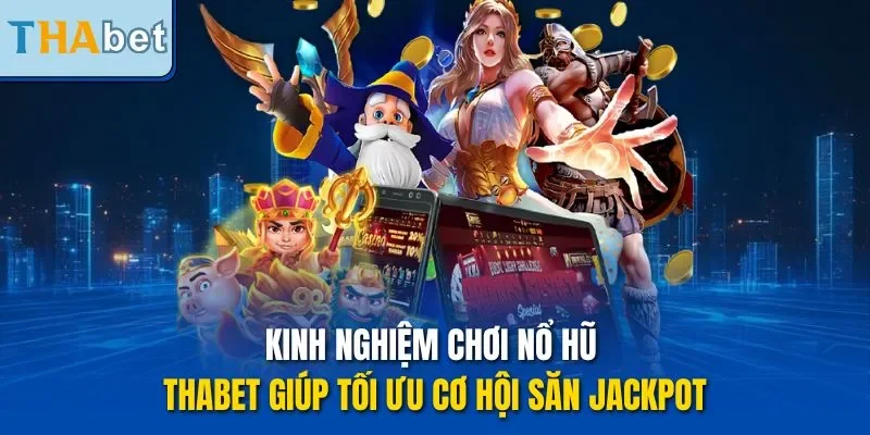 Kinh nghiệm chơi nổ hũ THABET giúp tối ưu cơ hội săn Jackpot