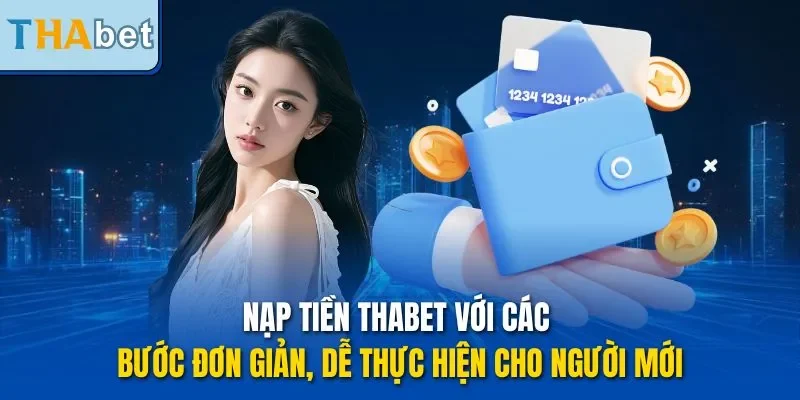 Nạp tiền THABET với các bước đơn giản, dễ thực hiện cho người mới